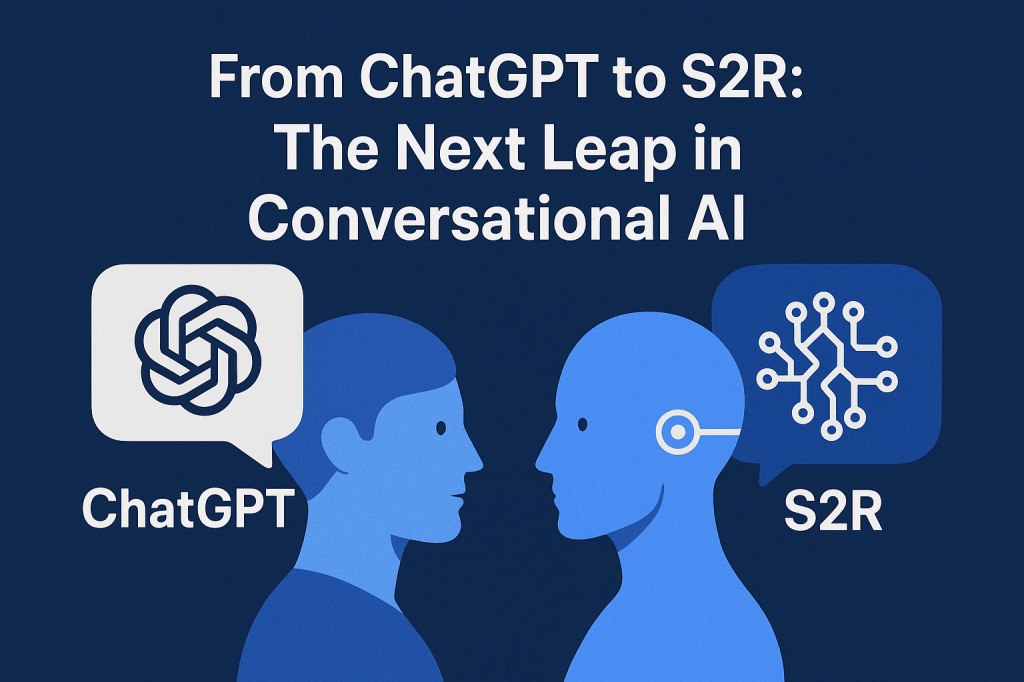From ChatGPT to S2R: The Next Leap in Conversational AI